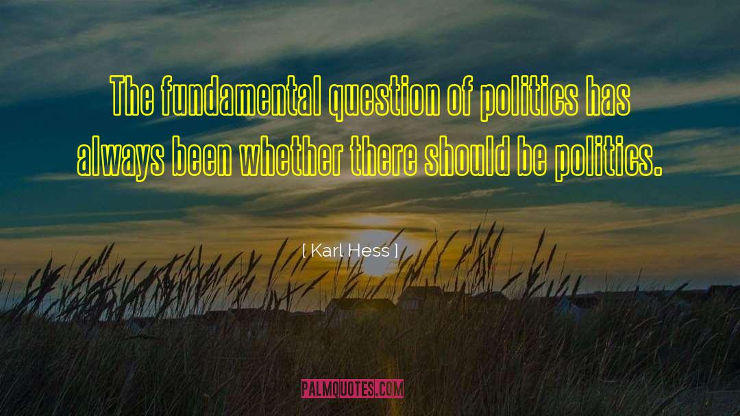 Karl Hess Quotes: The fundamental question of politics