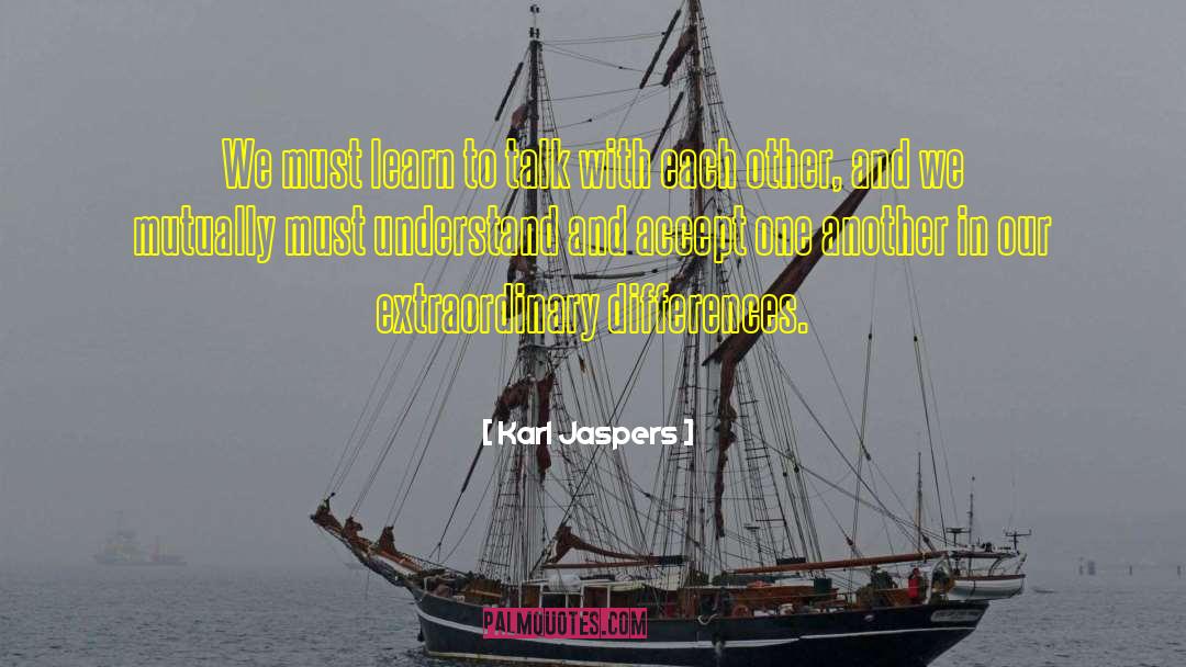 Karl Jaspers Quotes: We must learn to talk