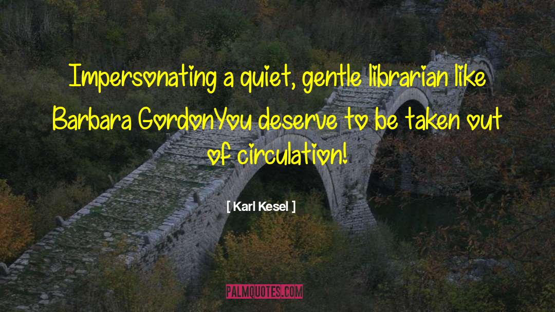 Karl Kesel Quotes: Impersonating a quiet, gentle librarian