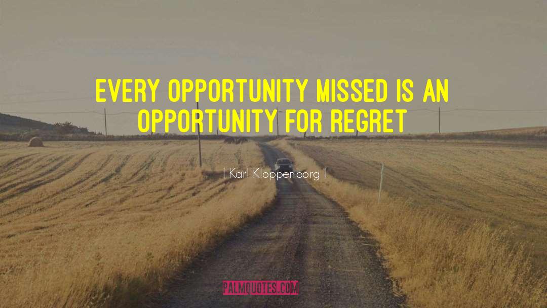 Karl Kloppenborg Quotes: Every opportunity missed is an