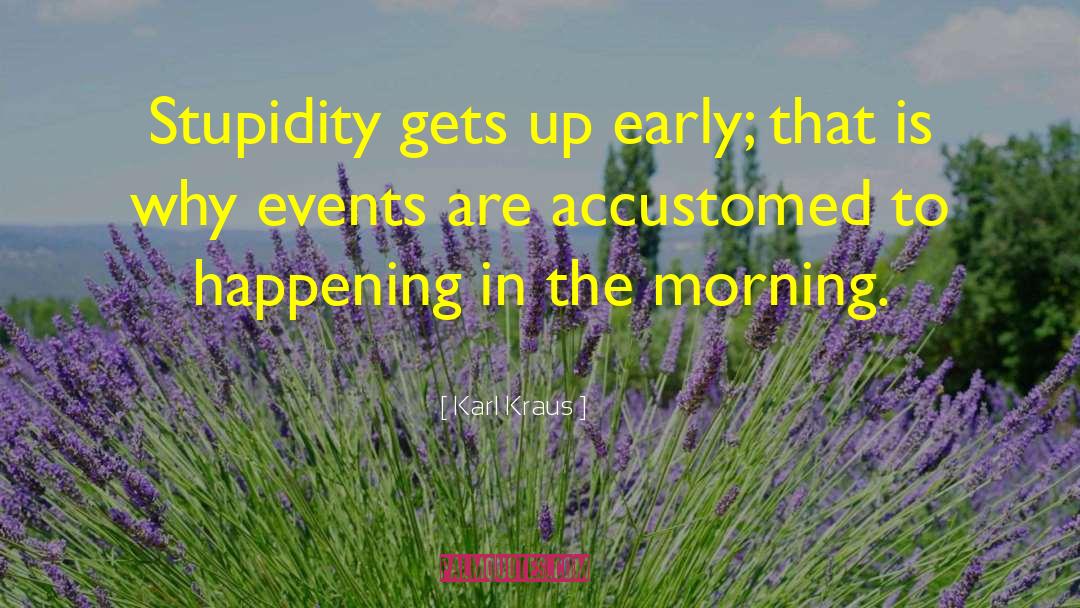 Karl Kraus Quotes: Stupidity gets up early; that