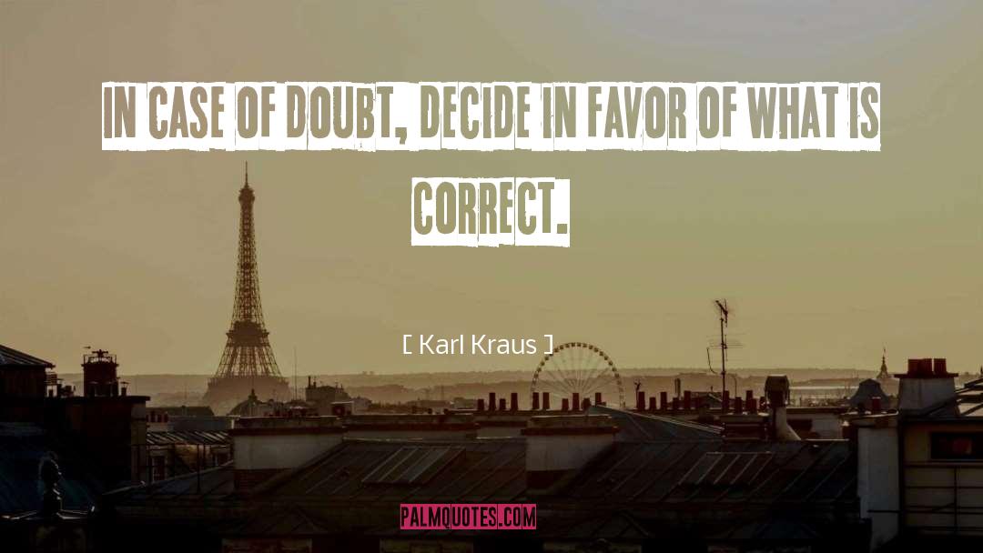 Karl Kraus Quotes: In case of doubt, decide