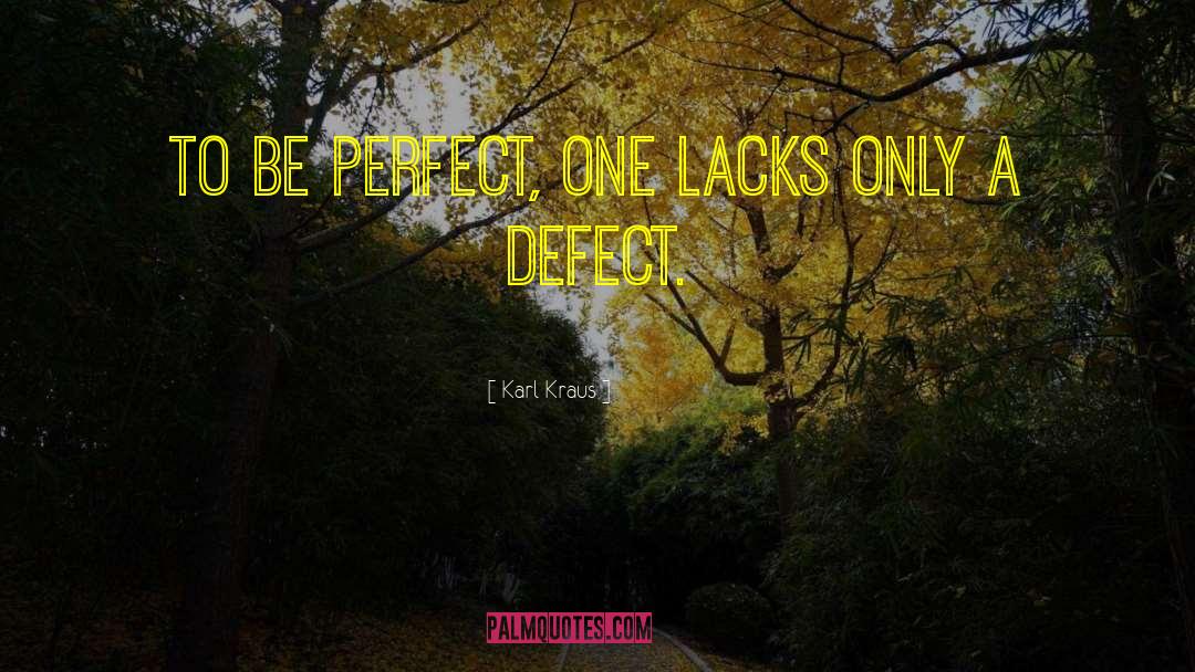 Karl Kraus Quotes: To be perfect, one lacks