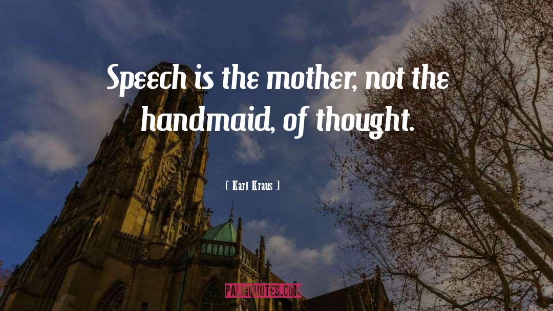 Karl Kraus Quotes: Speech is the mother, not