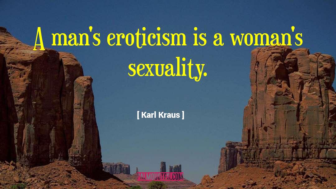 Karl Kraus Quotes: A man's eroticism is a