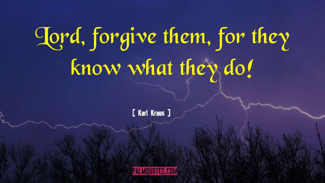 Karl Kraus Quotes: Lord, forgive them, for they