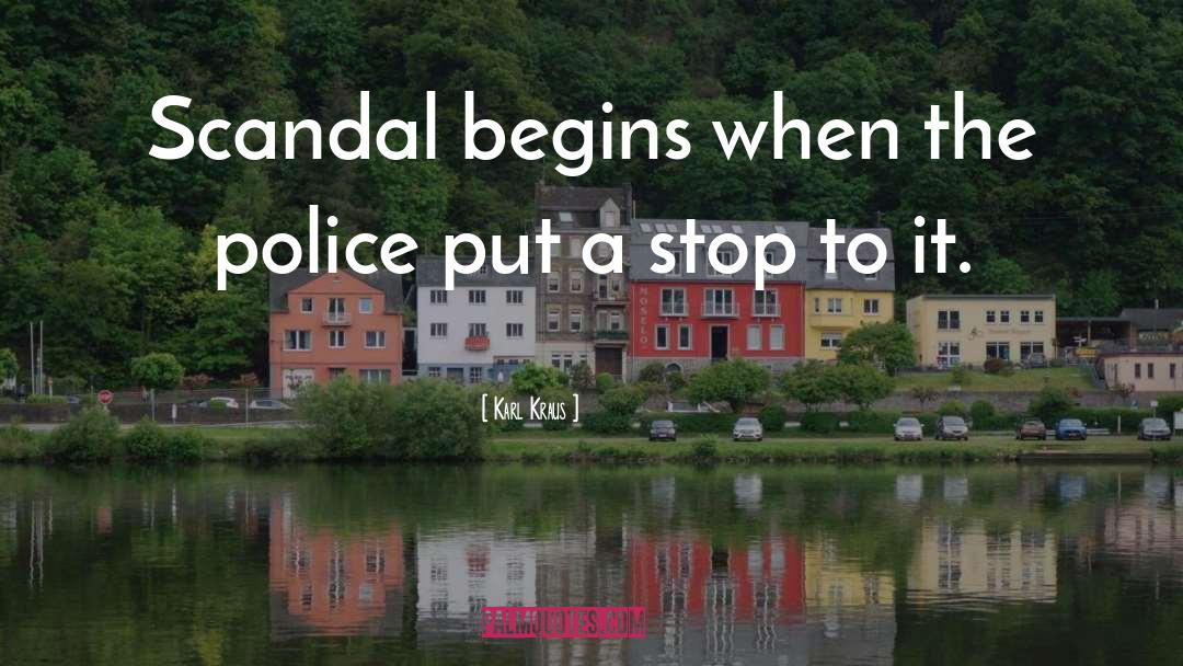 Karl Kraus Quotes: Scandal begins when the police