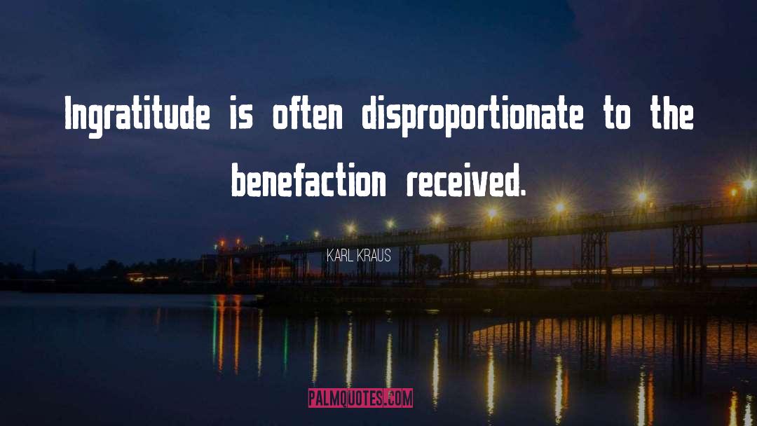 Karl Kraus Quotes: Ingratitude is often disproportionate to