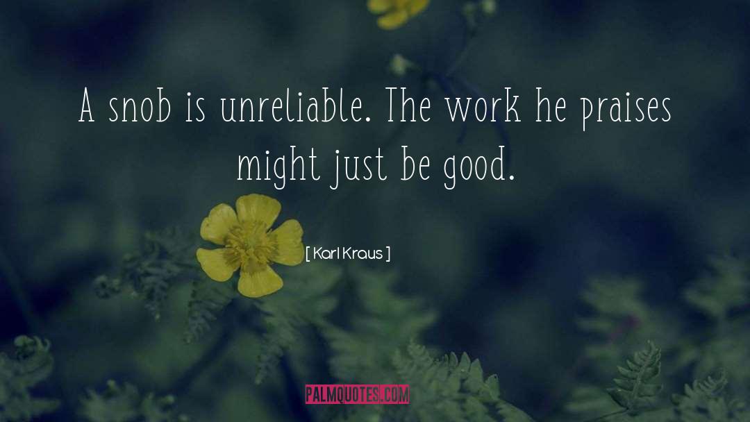 Karl Kraus Quotes: A snob is unreliable. The