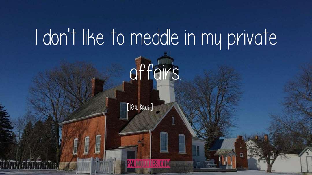 Karl Kraus Quotes: I don't like to meddle