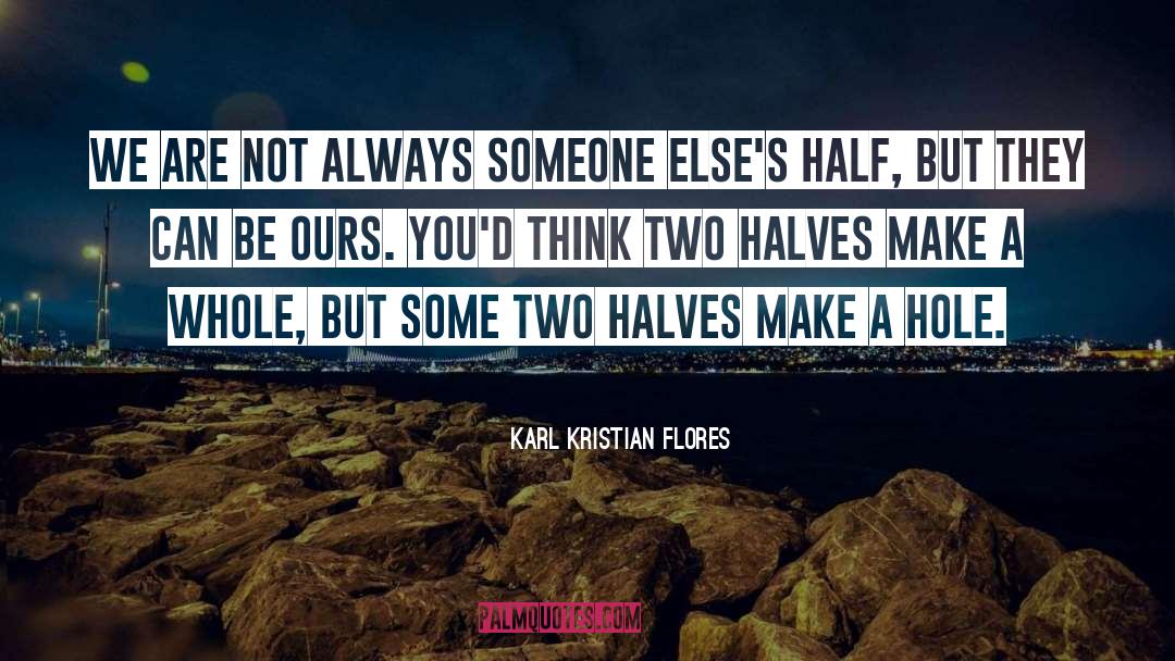 Karl Kristian Flores Quotes: We are not always someone