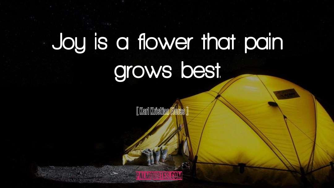 Karl Kristian Flores Quotes: Joy is a flower that