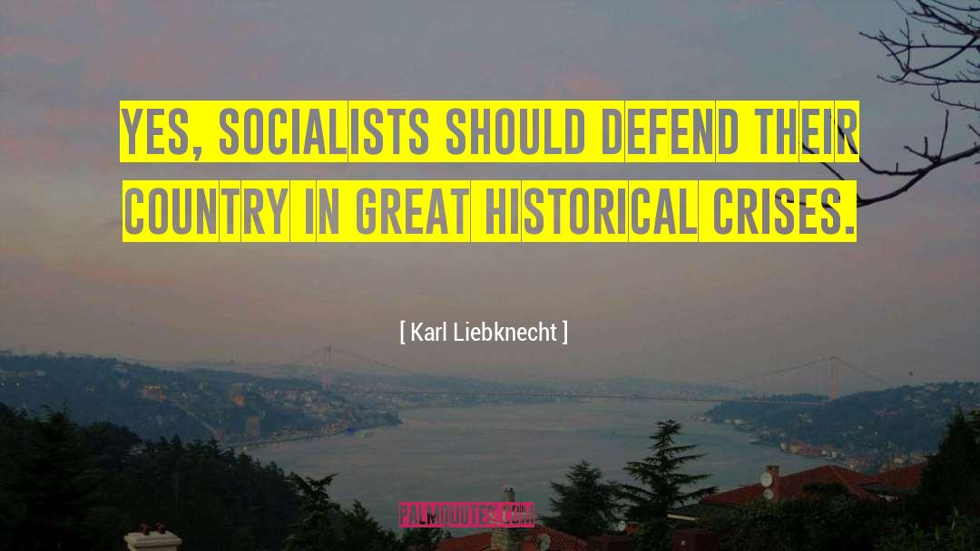 Karl Liebknecht Quotes: Yes, Socialists should defend their