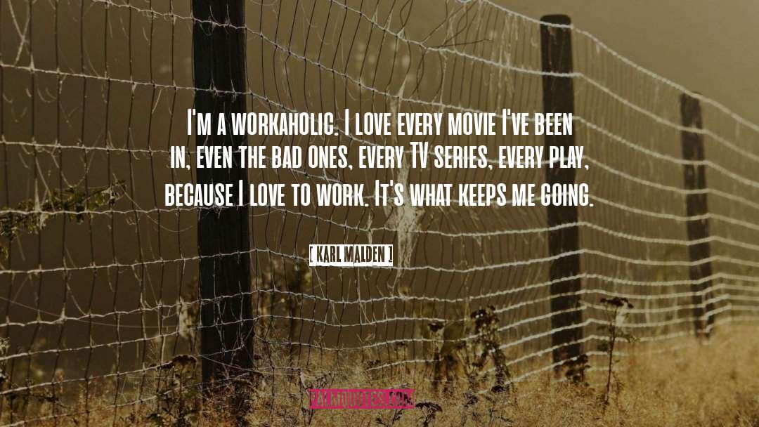 Karl Malden Quotes: I'm a workaholic. I love