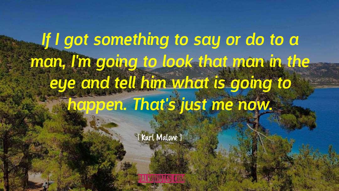 Karl Malone Quotes: If I got something to