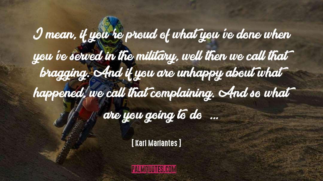 Karl Marlantes Quotes: I mean, if you're proud