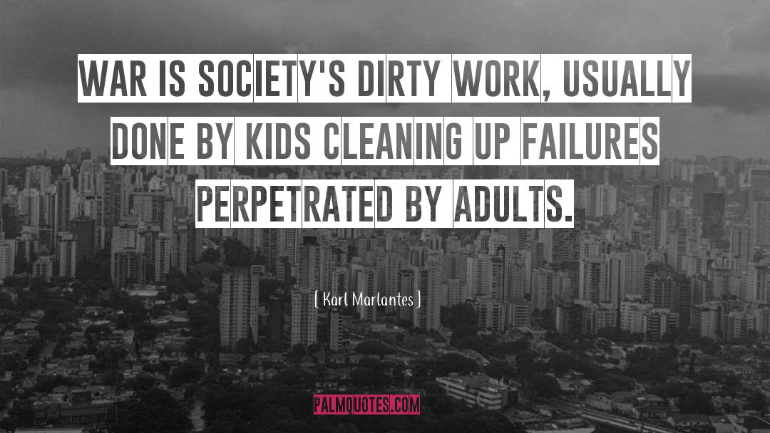 Karl Marlantes Quotes: War is society's dirty work,