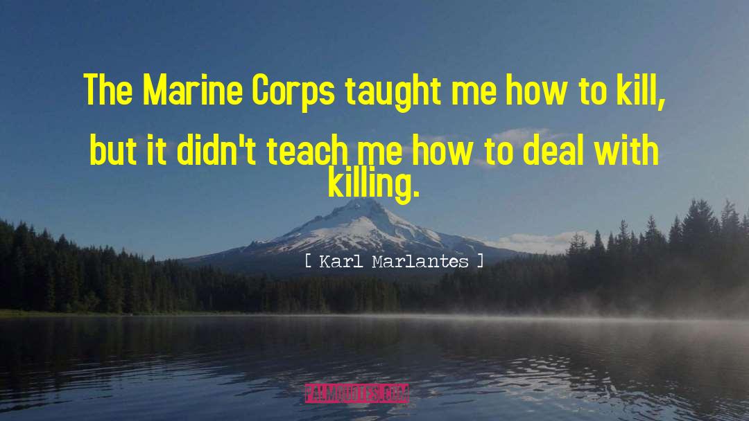 Karl Marlantes Quotes: The Marine Corps taught me