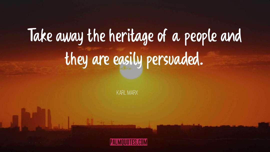 Karl Marx Quotes: Take away the heritage of