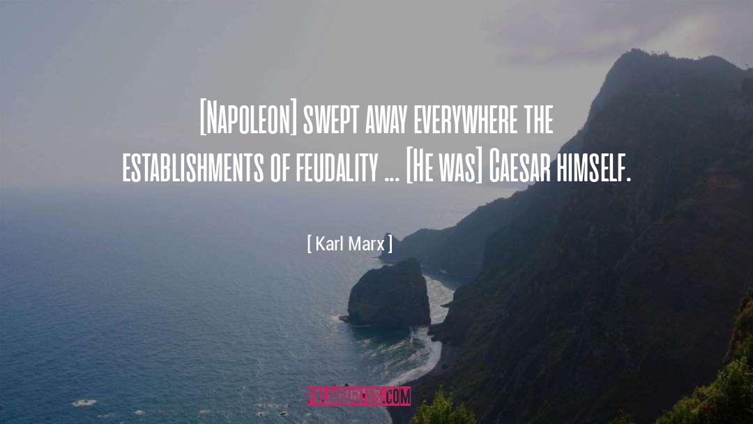 Karl Marx Quotes: [Napoleon] swept away everywhere the