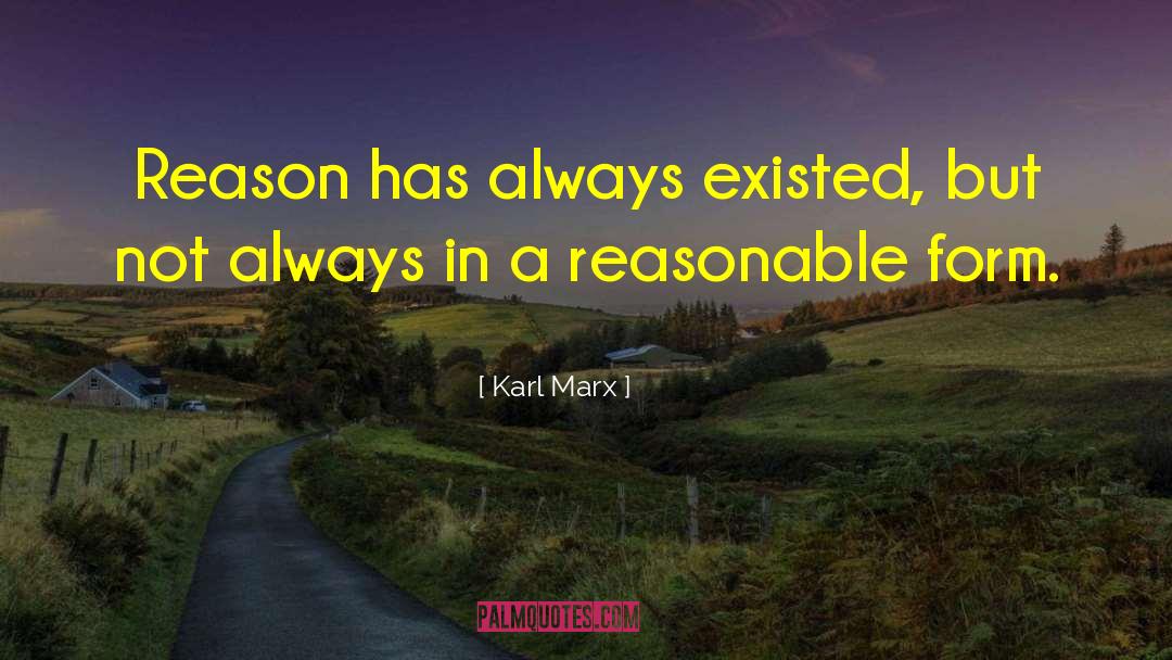 Karl Marx Quotes: Reason has always existed, but