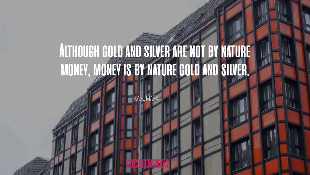 Karl Marx Quotes: Although gold and silver are