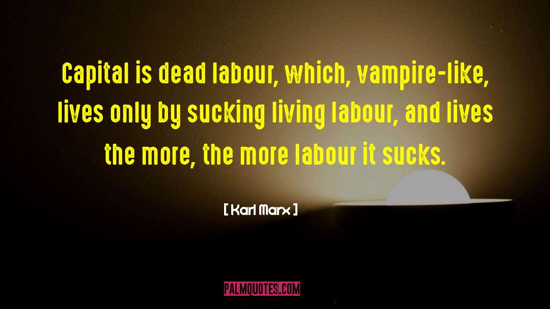 Karl Marx Quotes: Capital is dead labour, which,