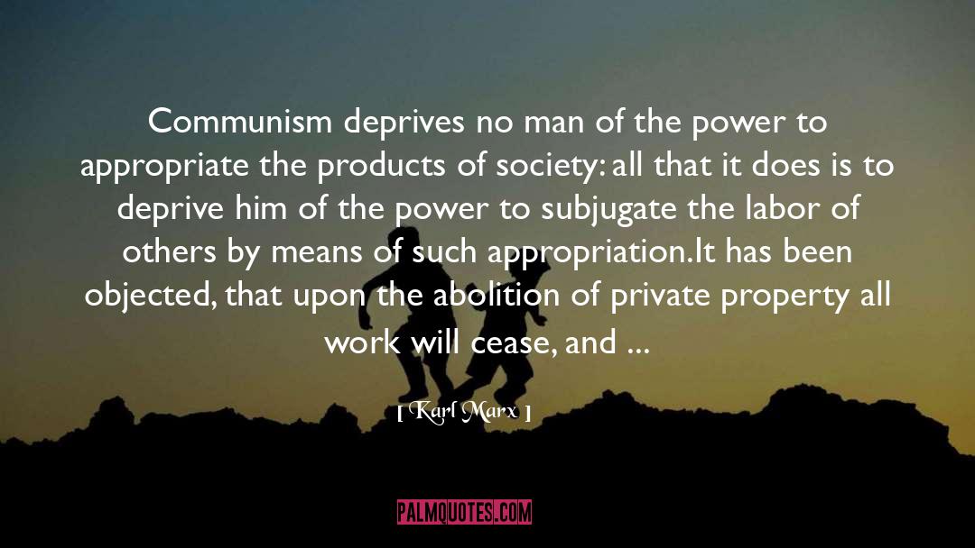 Karl Marx Quotes: Communism deprives no man of