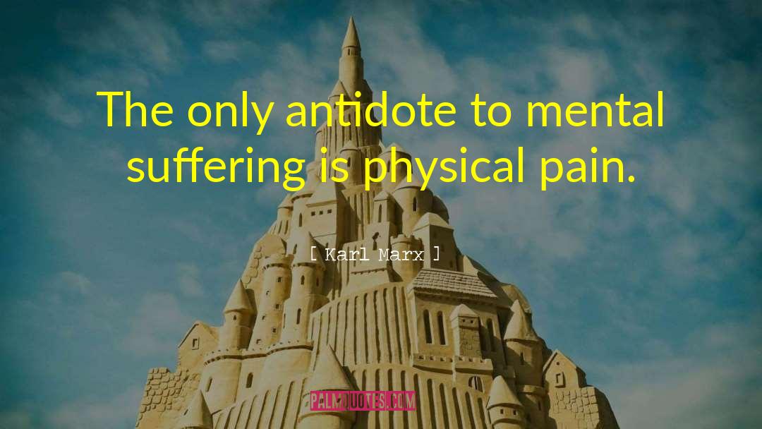 Karl Marx Quotes: The only antidote to mental