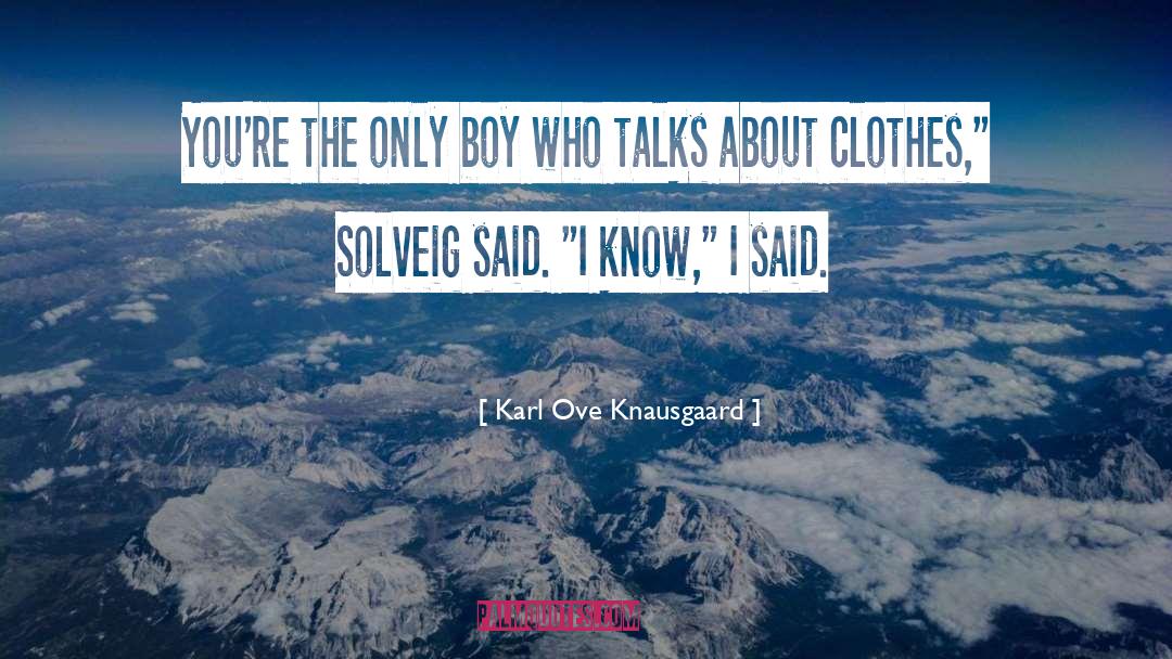 Karl Ove Knausgaard Quotes: You're the only boy who