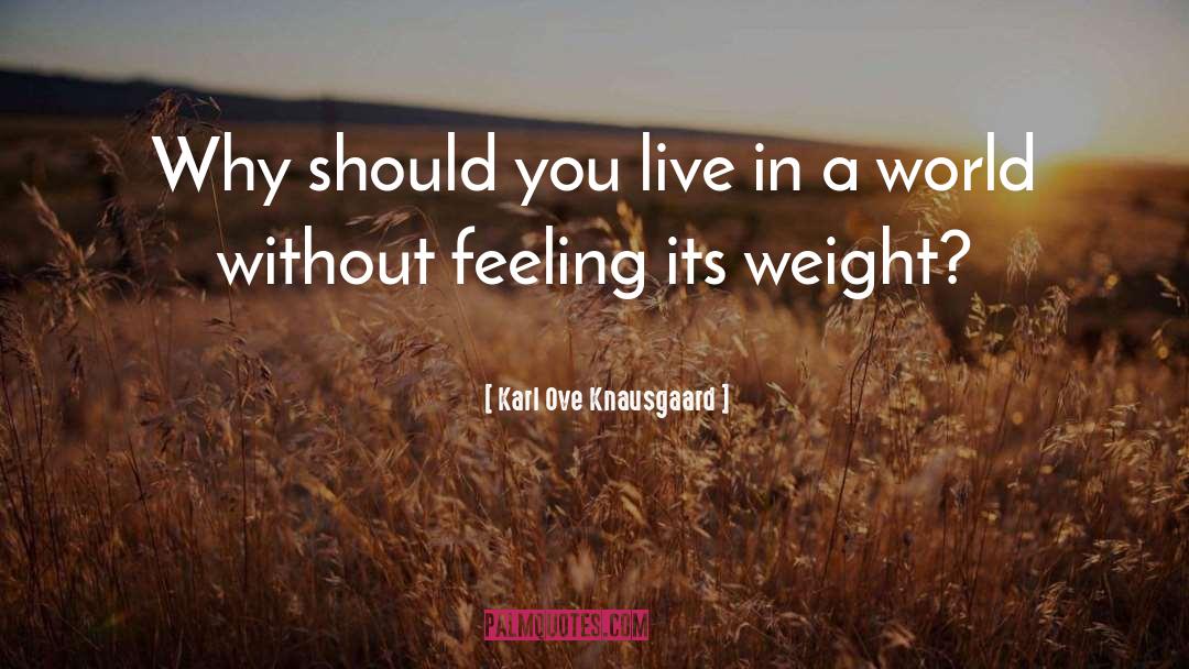 Karl Ove Knausgaard Quotes: Why should you live in