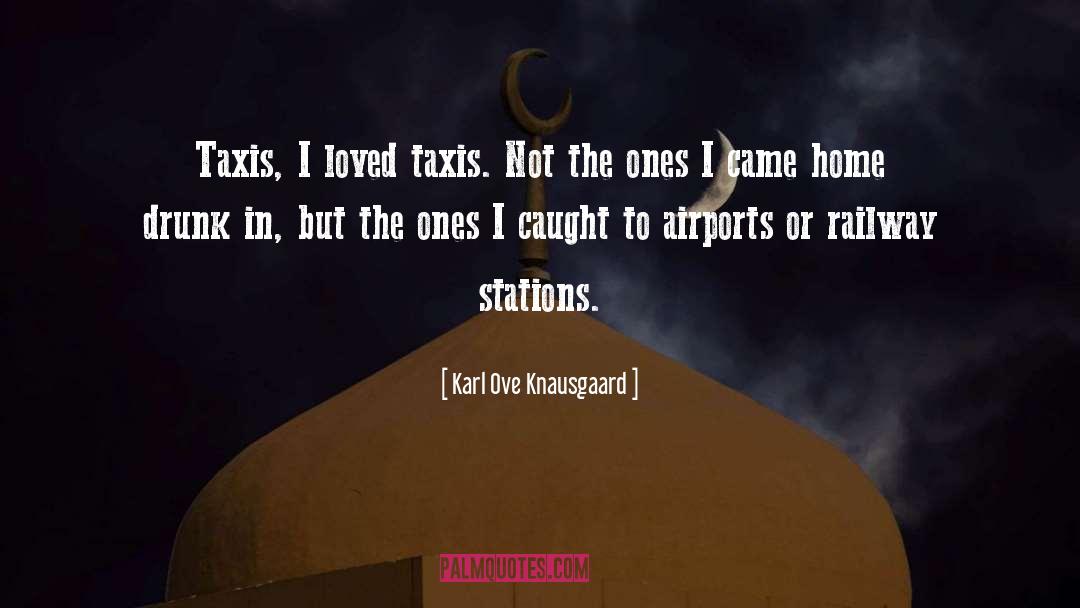 Karl Ove Knausgaard Quotes: Taxis, I loved taxis. Not