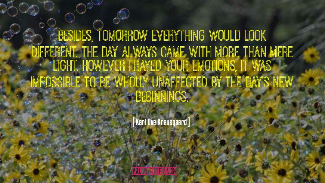 Karl Ove Knausgaard Quotes: Besides, tomorrow everything would look