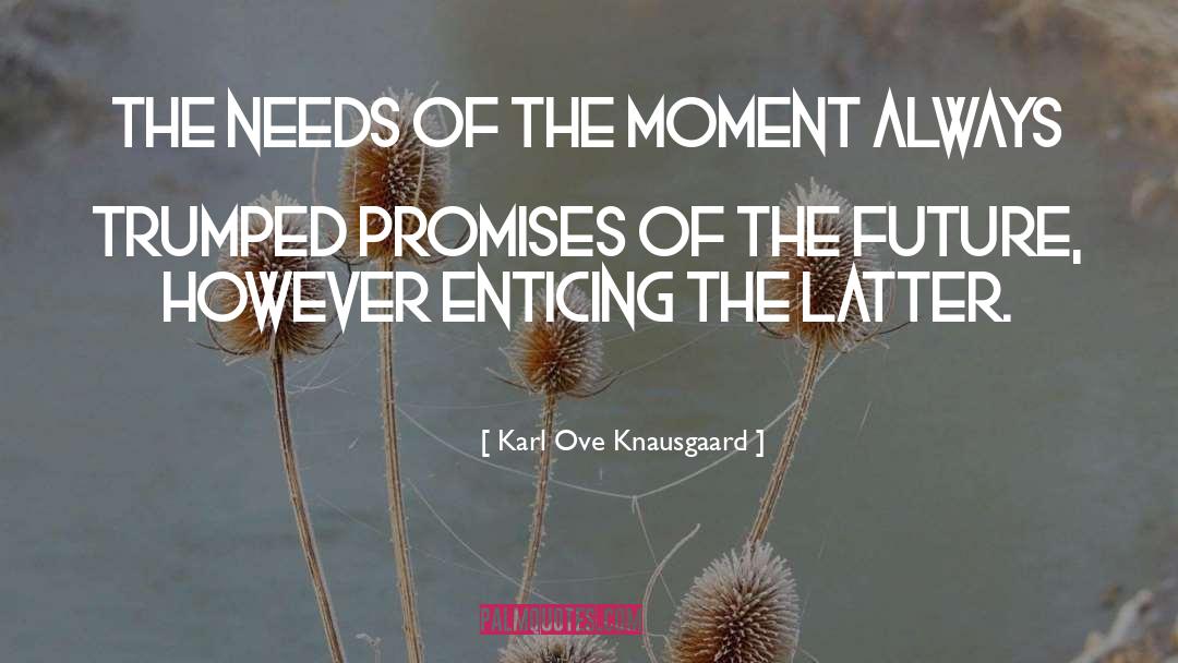 Karl Ove Knausgaard Quotes: The needs of the moment