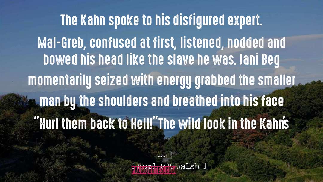 Karl P.T. Walsh Quotes: The Kahn spoke to his