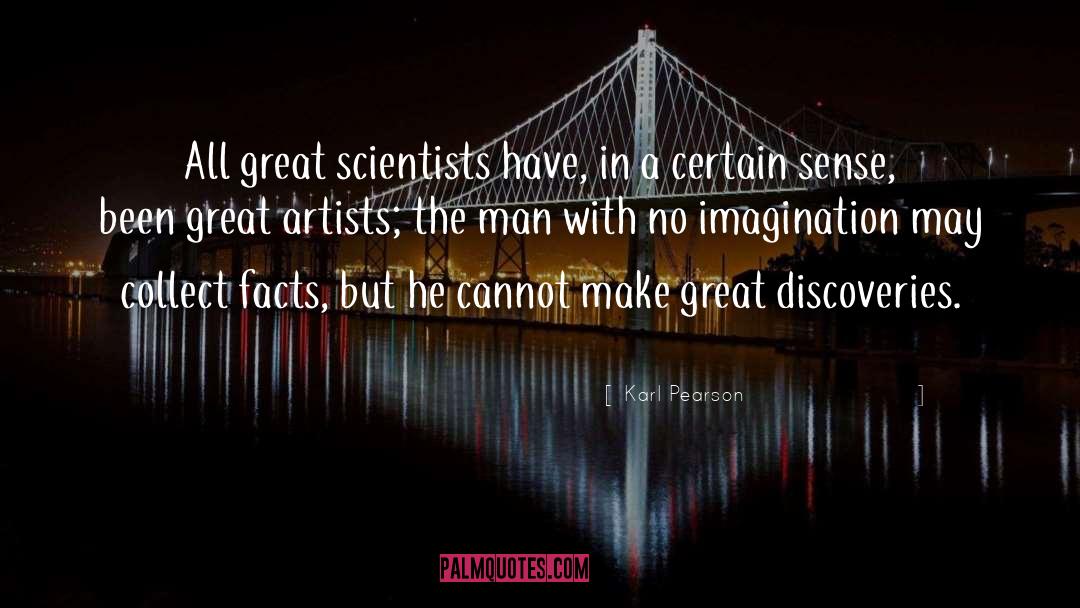 Karl Pearson Quotes: All great scientists have, in