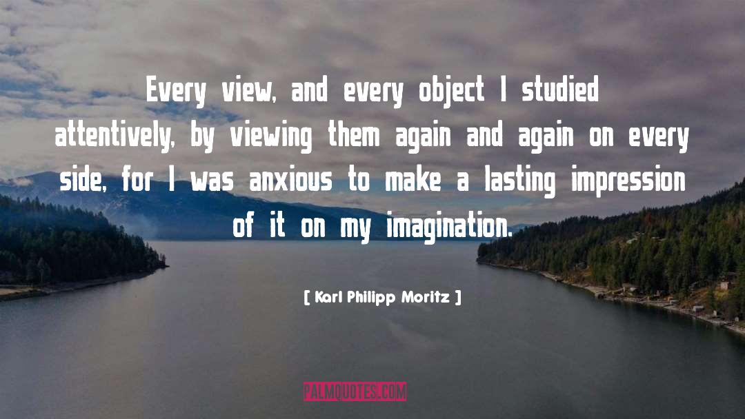 Karl Philipp Moritz Quotes: Every view, and every object