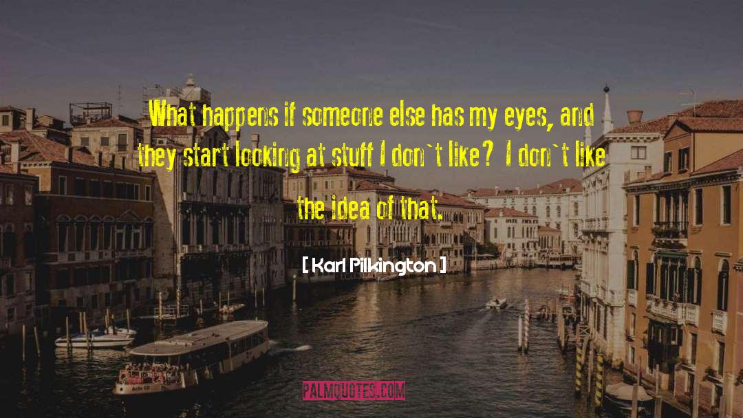 Karl Pilkington Quotes: What happens if someone else