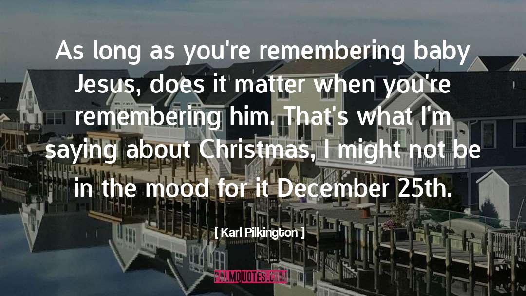 Karl Pilkington Quotes: As long as you're remembering