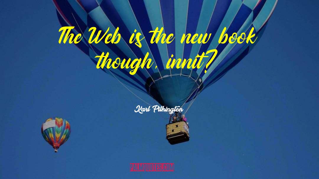 Karl Pilkington Quotes: The Web is the new