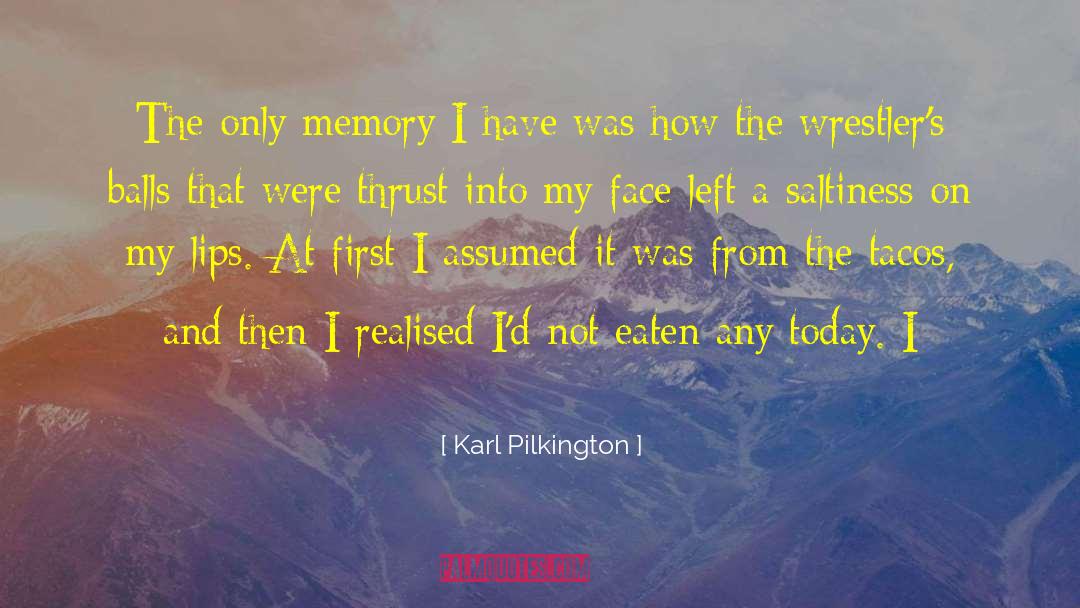 Karl Pilkington Quotes: The only memory I have