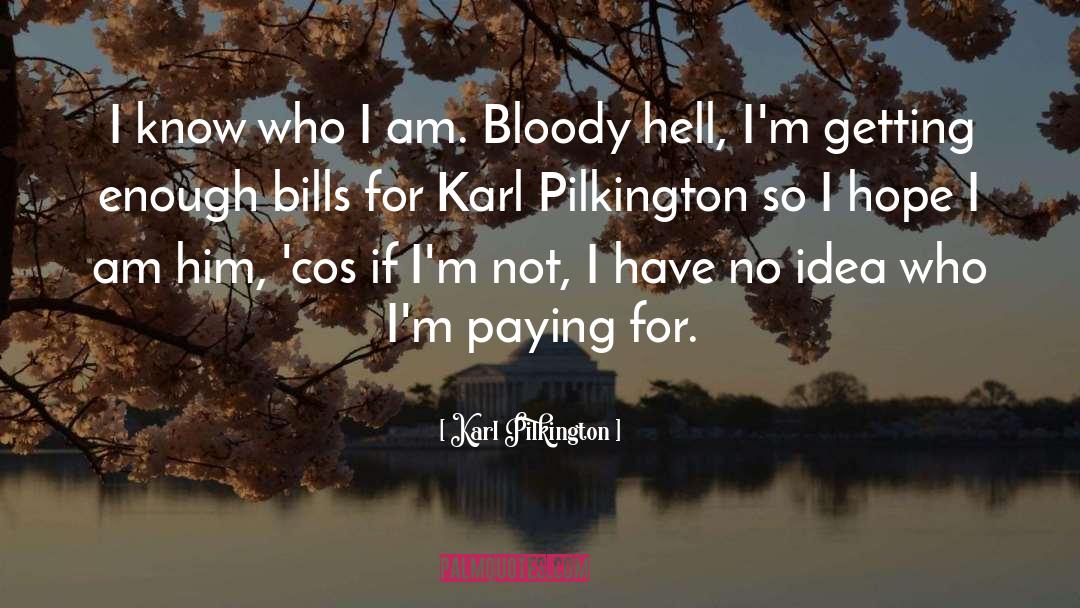 Karl Pilkington Quotes: I know who I am.