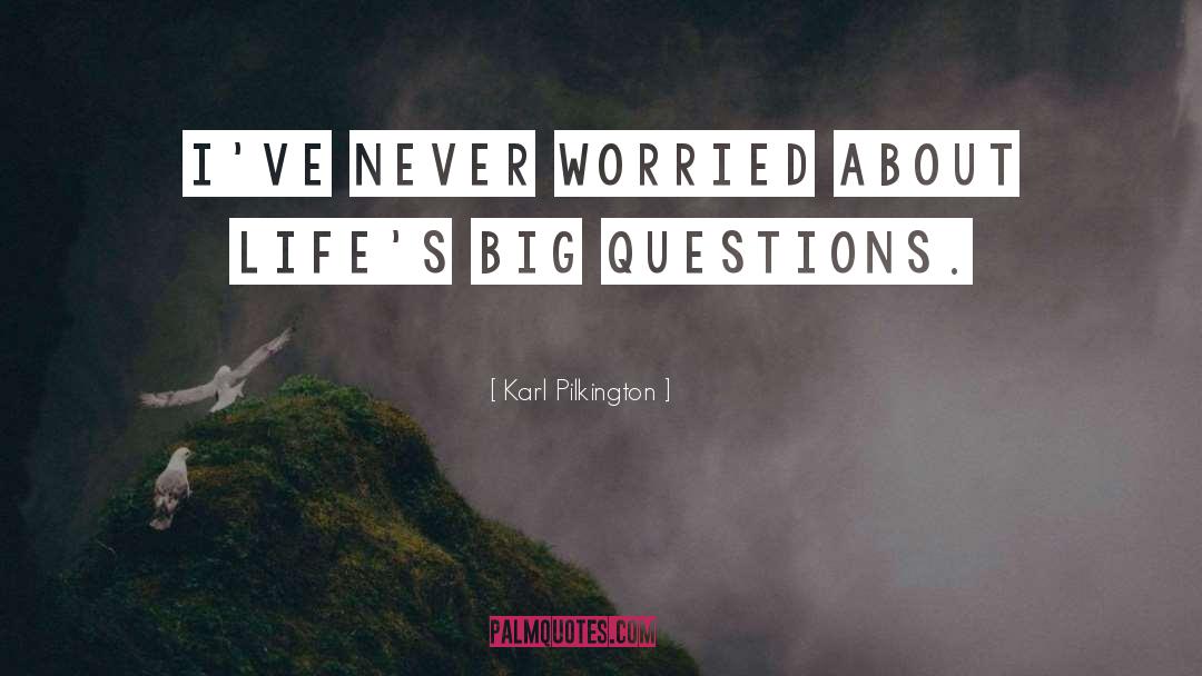 Karl Pilkington Quotes: I've never worried about life's