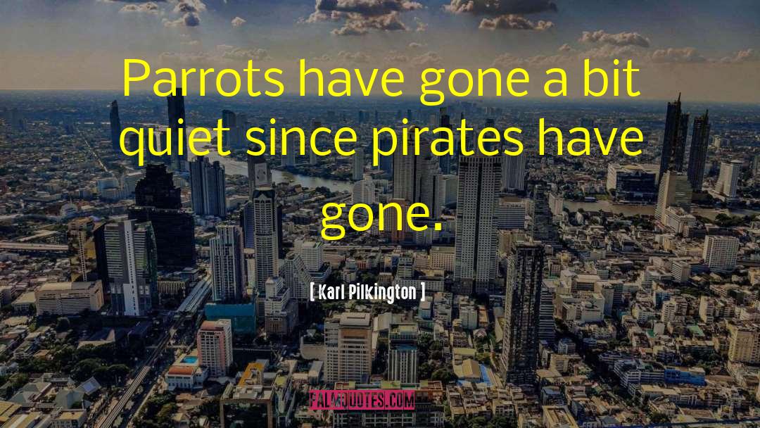Karl Pilkington Quotes: Parrots have gone a bit