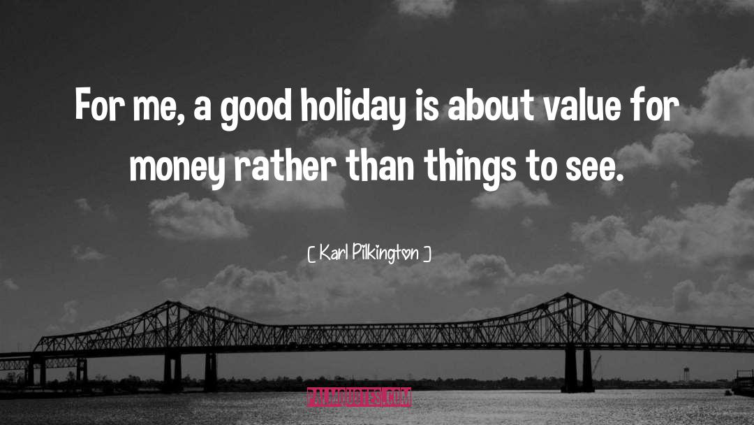Karl Pilkington Quotes: For me, a good holiday
