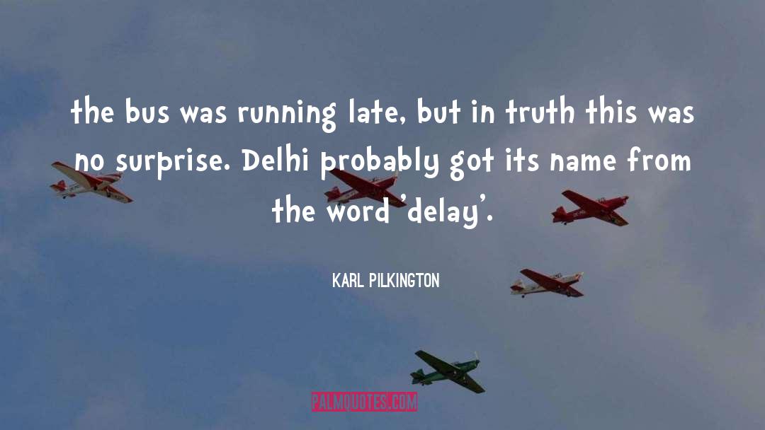 Karl Pilkington Quotes: the bus was running late,