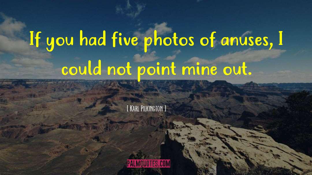 Karl Pilkington Quotes: If you had five photos