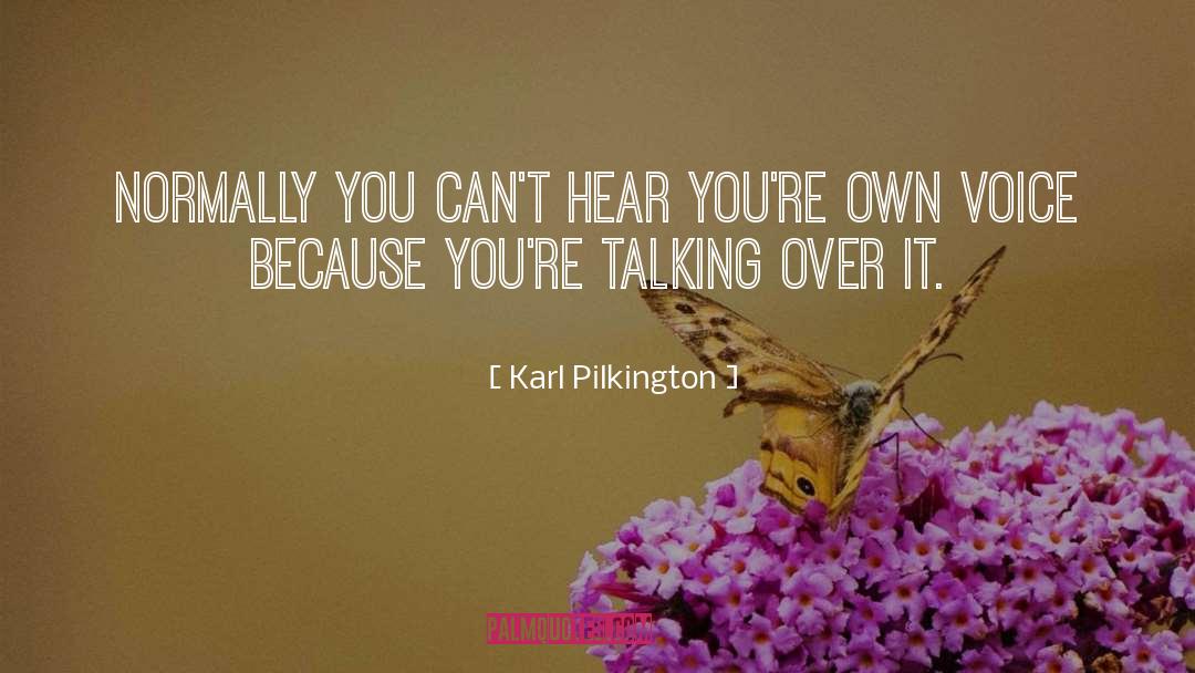 Karl Pilkington Quotes: Normally you can't hear you're