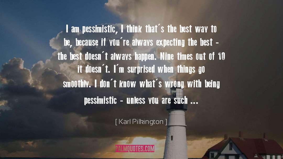 Karl Pilkington Quotes: I am pessimistic, I think