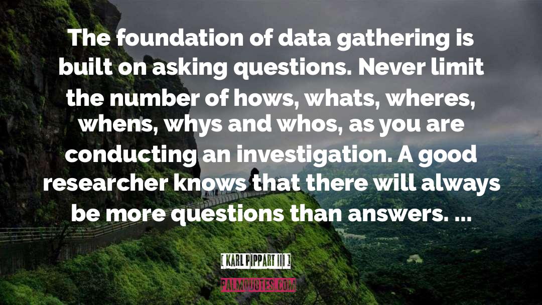 Karl Pippart III Quotes: The foundation of data gathering